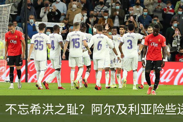 不忘希洪之耻？阿尔及利亚险些送奥地利回家 他们已做到极致