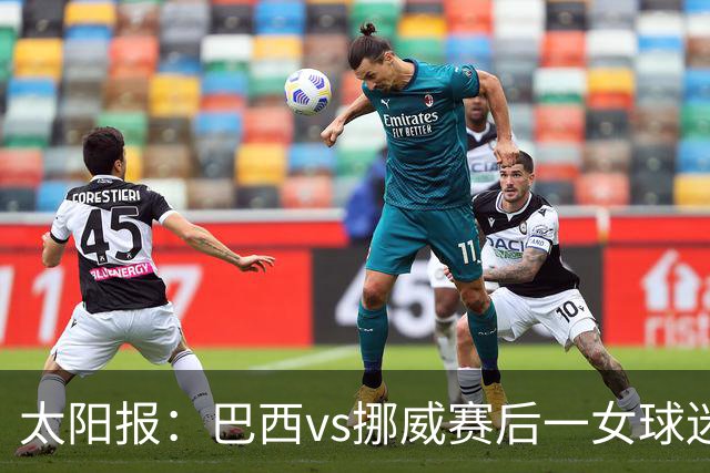太阳报：巴西vs挪威赛后一女球迷在西班牙失踪，母亲发寻人启事