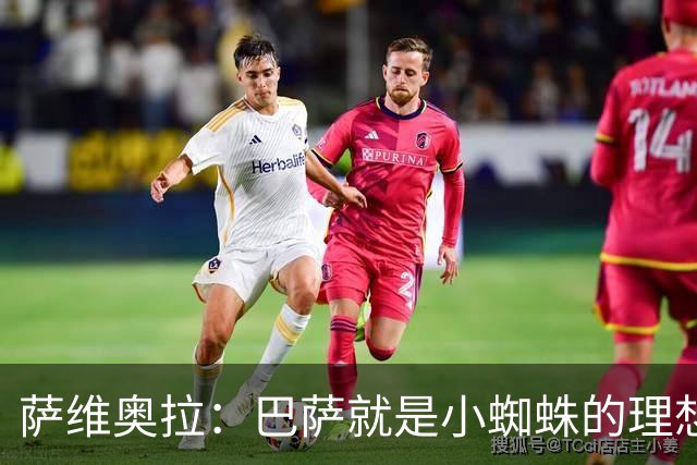 萨维奥拉：巴萨就是小蜘蛛的理想归宿，他过来踢二前锋简直完美